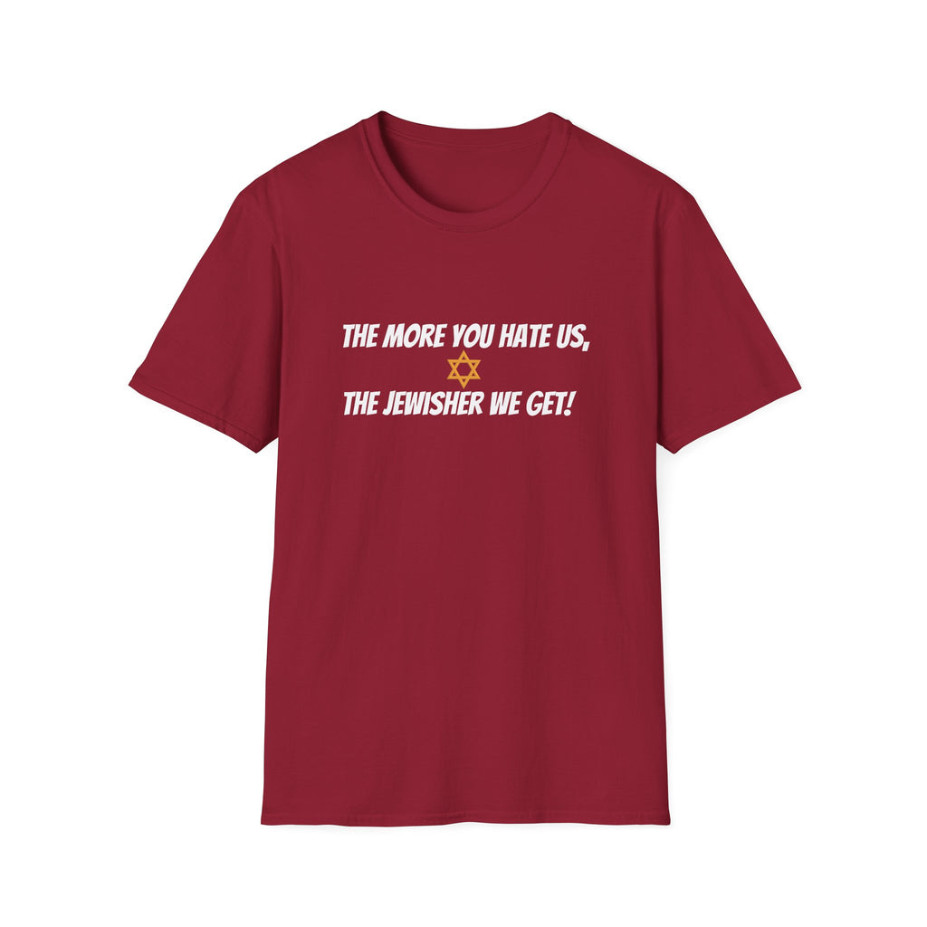 The more you hate us, the jewisher we get -  unisex T-Shirt