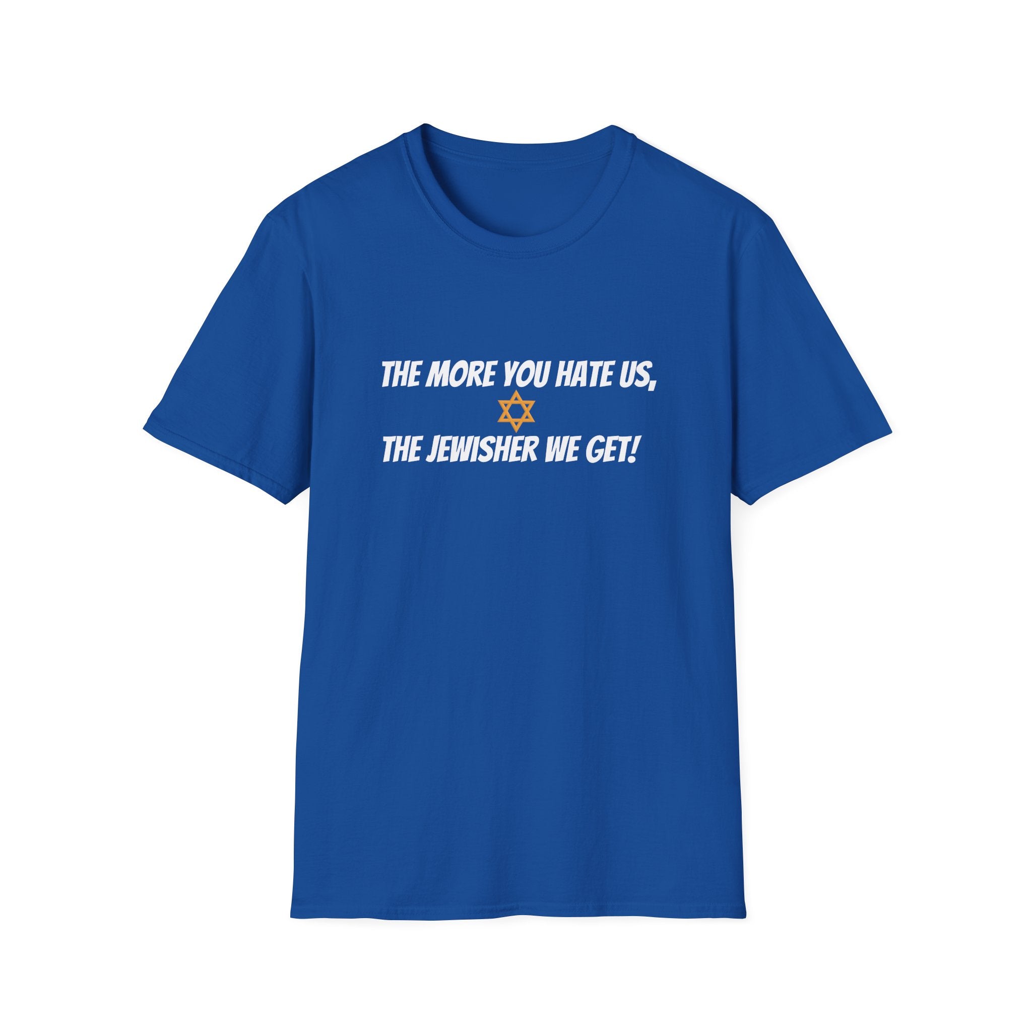 The more you hate us, the jewisher we get -  unisex T-Shirt