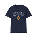 We're done explaining our right to exist - unisex T-Shirt