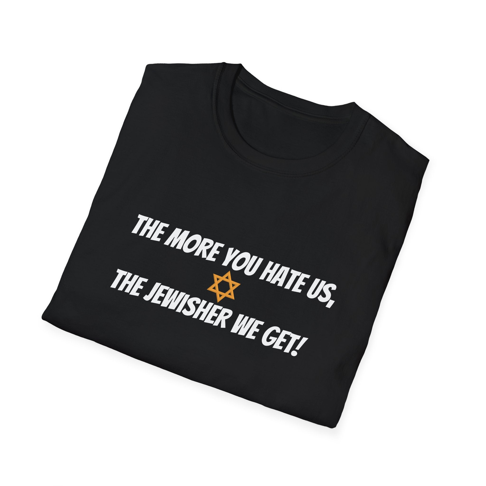 The more you hate us, the jewisher we get -  unisex T-Shirt