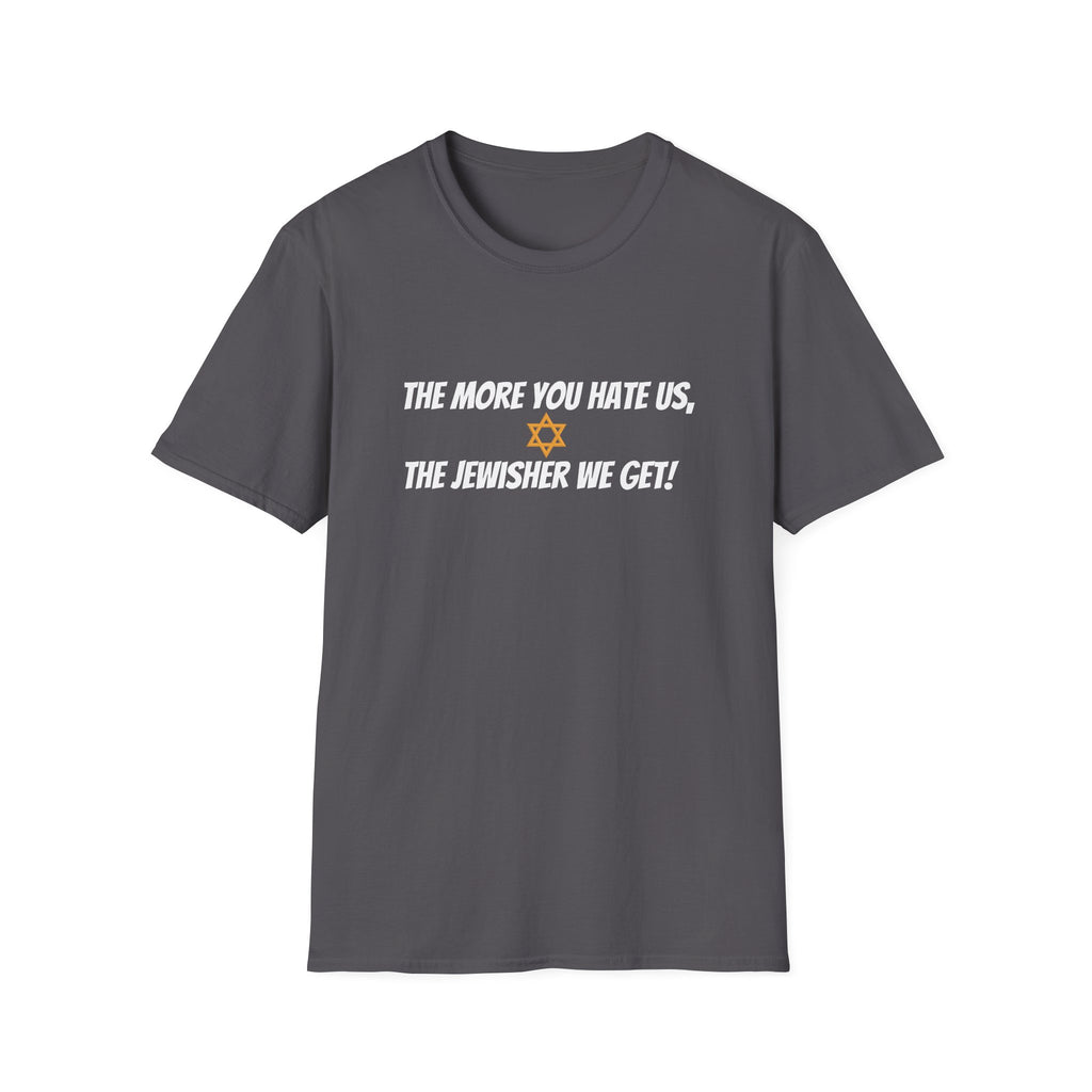 The more you hate us, the jewisher we get -  unisex T-Shirt