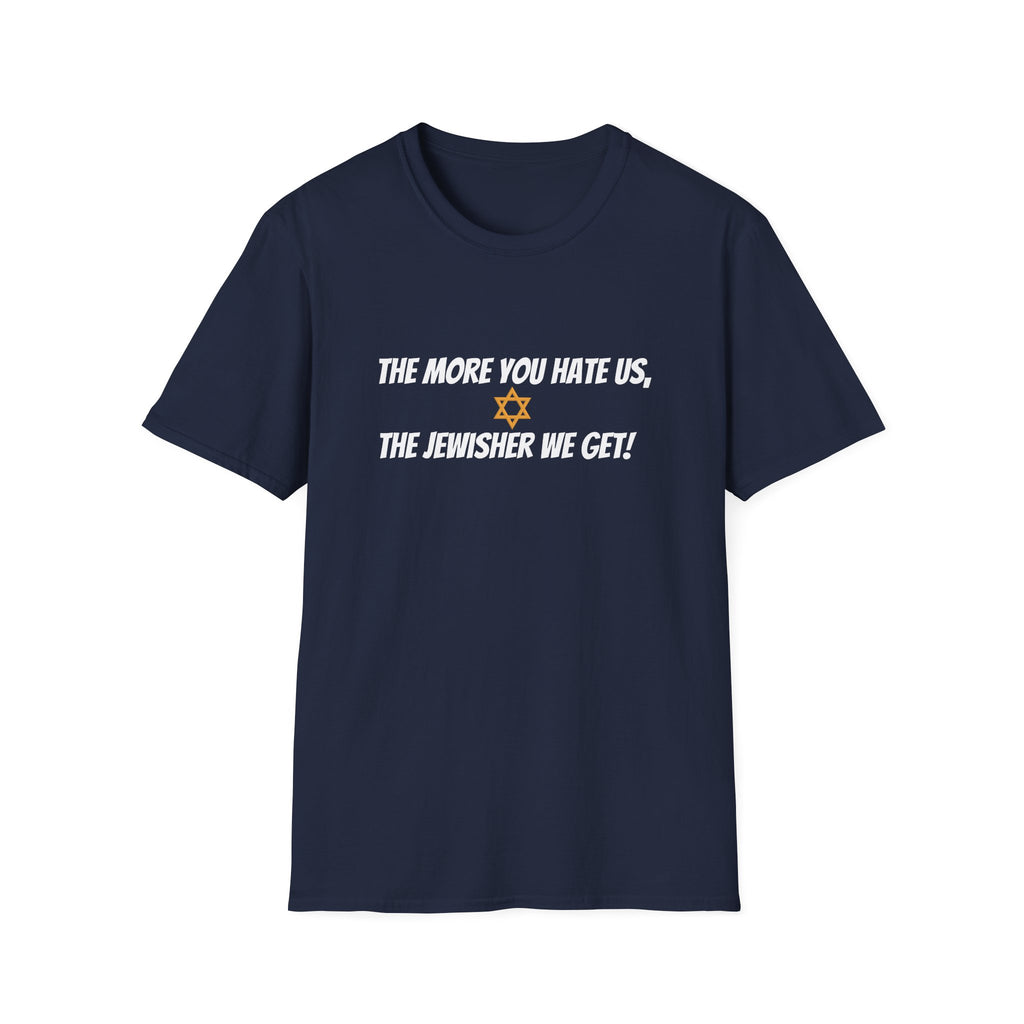 The more you hate us, the jewisher we get -  unisex T-Shirt