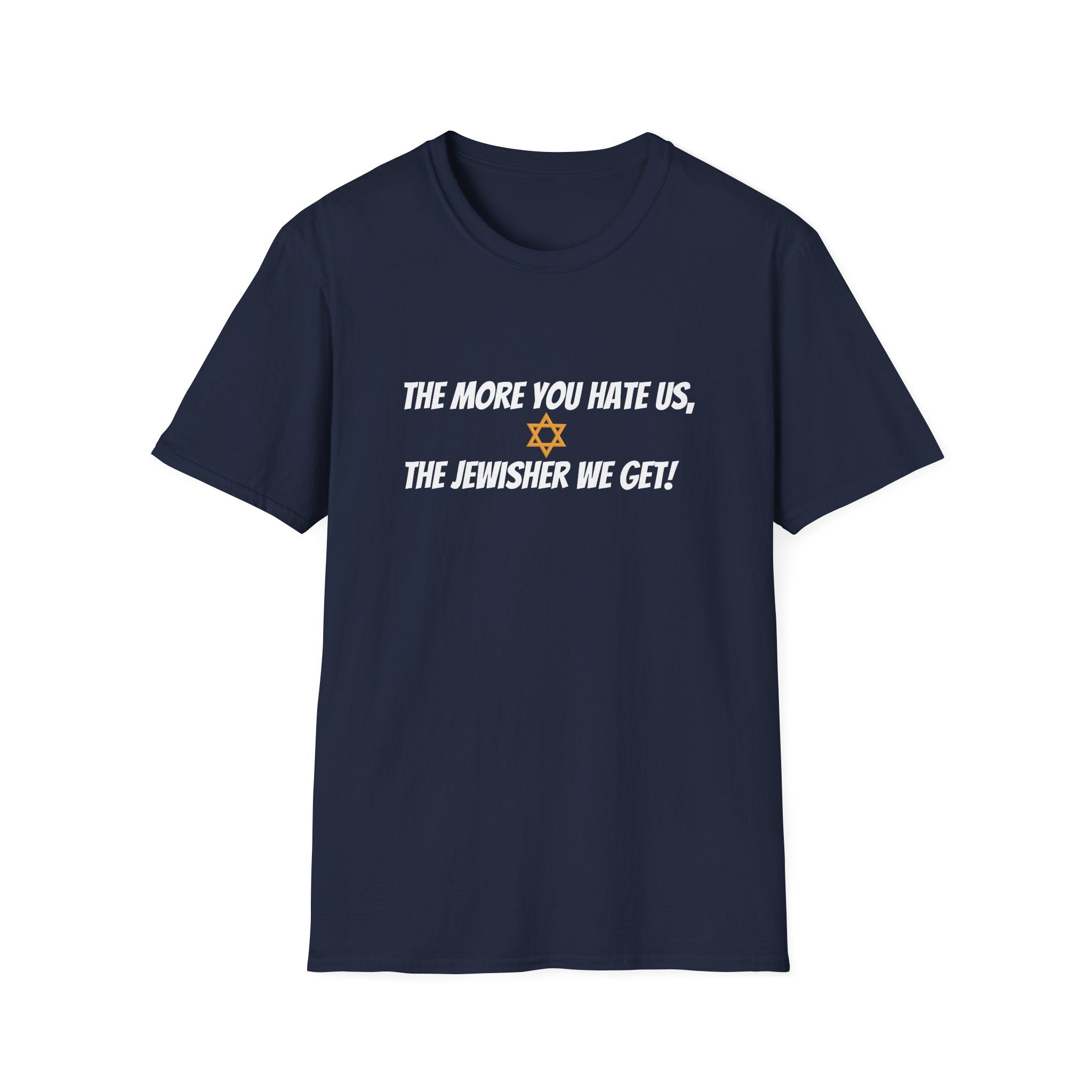 The more you hate us, the jewisher we get -  unisex T-Shirt
