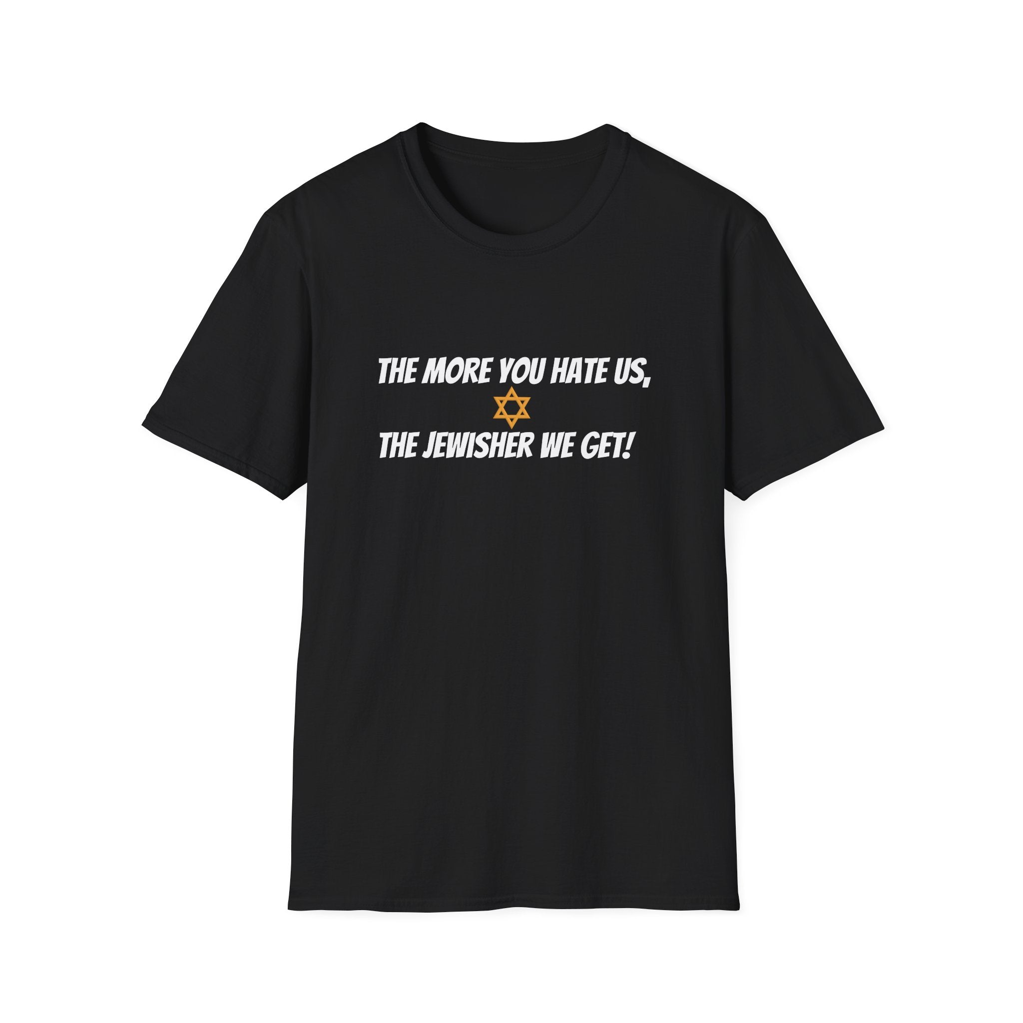 The more you hate us, the jewisher we get -  unisex T-Shirt